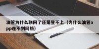 油管为什么联网了还是登不上（为什么油管app连不到网络）
