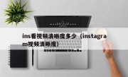 ins看视频清晰度多少（instagram视频清晰度）