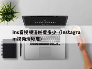 ins看视频清晰度多少（instagram视频清晰度）