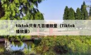 tiktok只有几百播放量（Tiktok播放量）