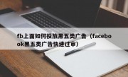 fb上面如何投放黑五类广告（facebook黑五类广告快速过审）