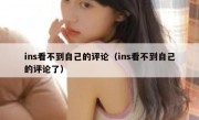 ins看不到自己的评论（ins看不到自己的评论了）