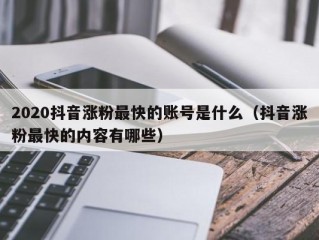 2020抖音涨粉最快的账号是什么（抖音涨粉最快的内容有哪些）