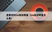 查看实时ins粉丝数量（ins粉丝数量怎么看）