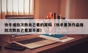 快手播放次数自己看的算吗（快手里发作品播放次数自己看算不算）
