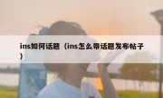 ins如何话题（ins怎么带话题发布帖子）