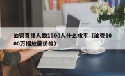 油管直播人数1000人什么水平（油管1000万播放量价格）
