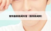 推特最新新闻内容（推特新闻网）