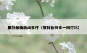 推特最新新闻事件（推特新鲜事一网打尽）