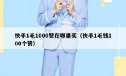 快手1毛1000赞在哪里买（快手1毛钱100个赞）
