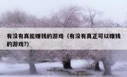 有没有真能赚钱的游戏（有没有真正可以赚钱的游戏?）