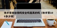 快手赞多给钱吗安全吗是真的吗（快手赞100多少钱）