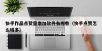 快手作品点赞量增加软件有哪些（快手点赞怎么增多）