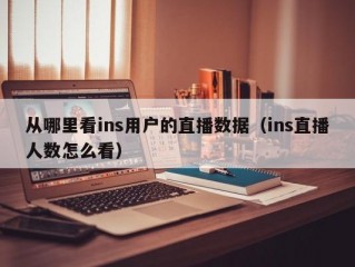 从哪里看ins用户的直播数据（ins直播人数怎么看）