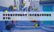 快手直播点赞神器软件（快手直播点赞神器免费下载）