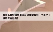 为什么推特趋势里面可以经常看到一个用户（推特只有趋势）