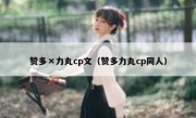 赞多×力丸cp文（赞多力丸cp同人）