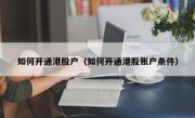 如何开通港股户（如何开通港股账户条件）