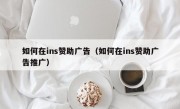 如何在ins赞助广告（如何在ins赞助广告推广）