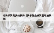 让快手赞变多的软件（快手作品点赞量增加软件）