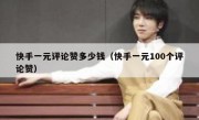 快手一元评论赞多少钱（快手一元100个评论赞）