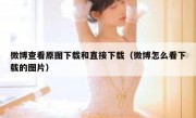 微博查看原图下载和直接下载（微博怎么看下载的图片）
