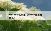 tiktok什么东东（tiktok里面有什么）