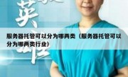 服务器托管可以分为哪两类（服务器托管可以分为哪两类行业）