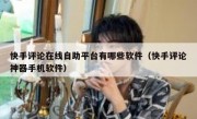 快手评论在线自助平台有哪些软件（快手评论神器手机软件）