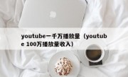 youtube一千万播放量（youtube 100万播放量收入）