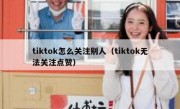 tiktok怎么关注别人（tiktok无法关注点赞）