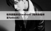 地铁跑酷绑定facebook（地铁跑酷绑定fanbook）