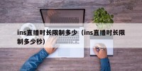 ins直播时长限制多少（ins直播时长限制多少秒）