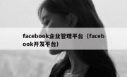 facebook企业管理平台（facebook开发平台）
