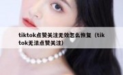tiktok点赞关注无效怎么恢复（tiktok无法点赞关注）