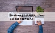 facebook怎么找外国人（facebook怎么寻找外国人）