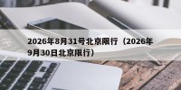 2026年8月31号北京限行（2026年9月30日北京限行）