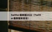 twitter最新版2022（Twitter最新版安装包）