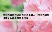快手作者赞过评论为什么不显示（快手作者赞过评论为什么不显示出来）