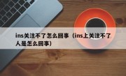 ins关注不了怎么回事（ins上关注不了人是怎么回事）