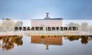快手怎么点赞快（在快手怎样点赞）