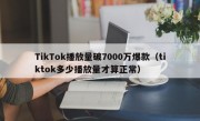 TikTok播放量破7000万爆款（tiktok多少播放量才算正常）
