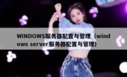 WINDOWS服务器配置与管理（windows server服务器配置与管理）