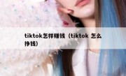 tiktok怎样赚钱（tiktok 怎么挣钱）