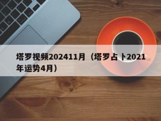 塔罗视频202411月（塔罗占卜2021年运势4月）
