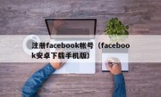 注册facebook帐号（facebook安卓下载手机版）