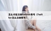 怎么才能注册twitter账号（Twitter怎么注册账号）