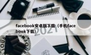 facebook安卓版下载（手机facebook下载）
