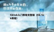 tiktok入门教程完整版（tik tok教程）