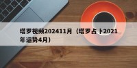 塔罗视频202411月（塔罗占卜2021年运势4月）
